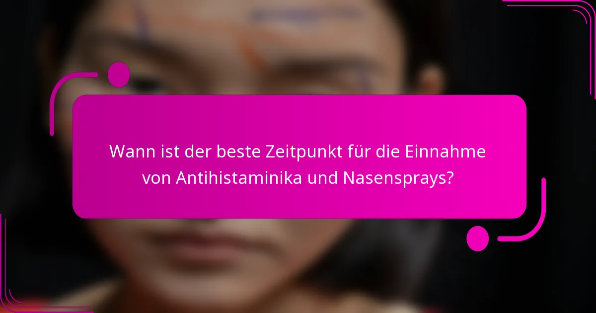 Wann ist der beste Zeitpunkt für die Einnahme von Antihistaminika und Nasensprays?