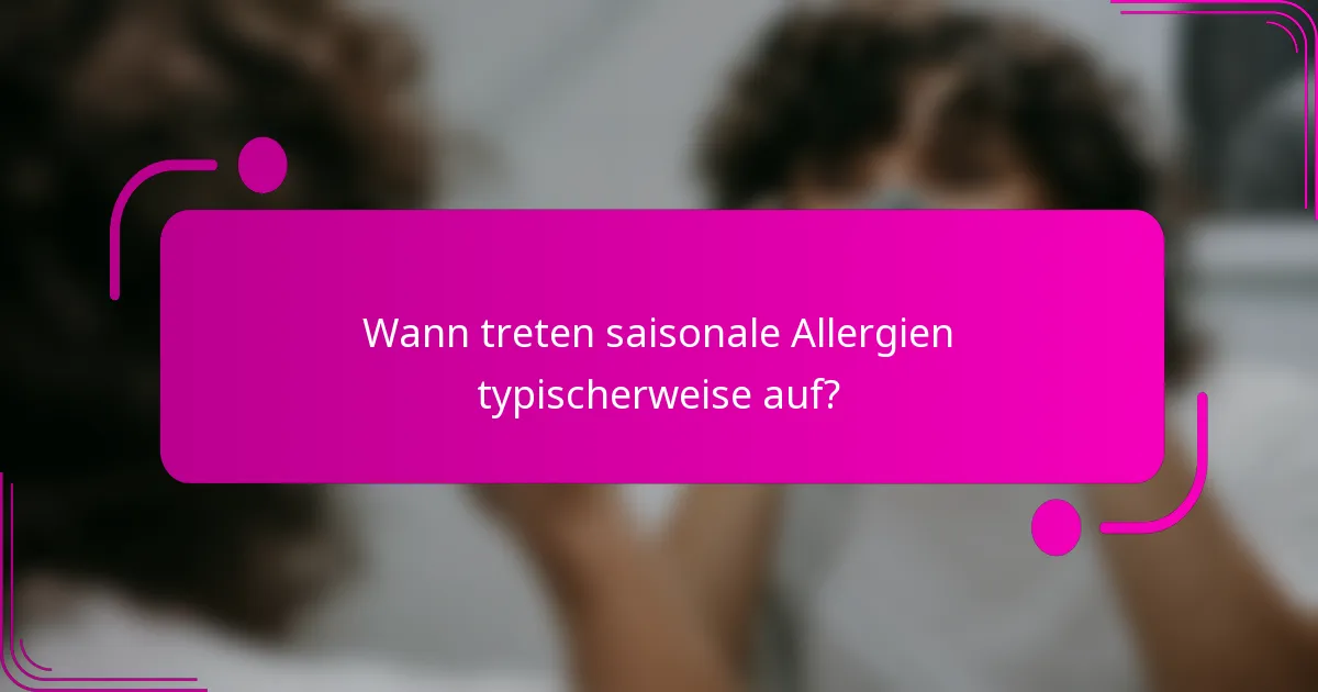 Wann treten saisonale Allergien typischerweise auf?