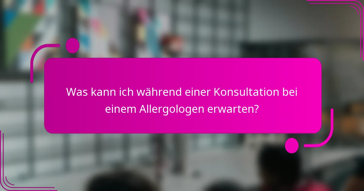 Was kann ich während einer Konsultation bei einem Allergologen erwarten?