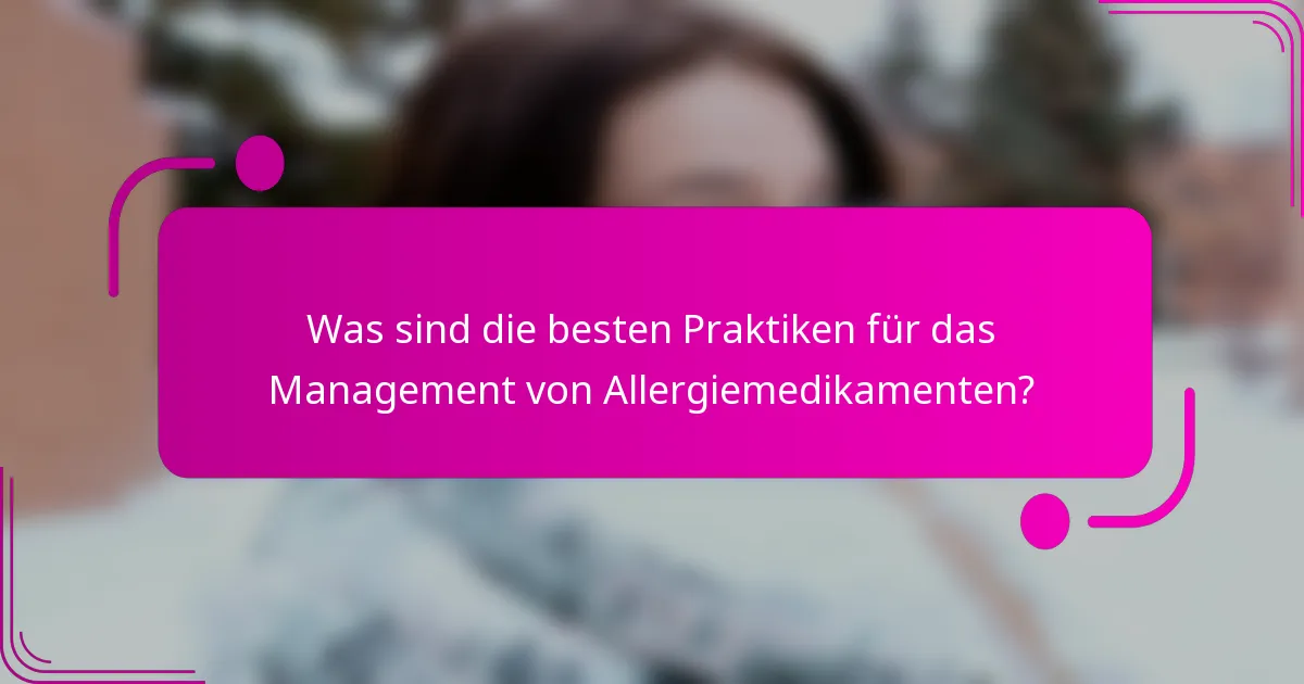 Was sind die besten Praktiken für das Management von Allergiemedikamenten?