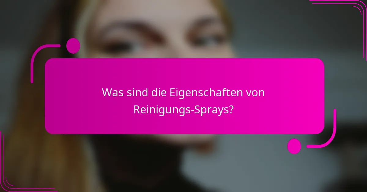 Was sind die Eigenschaften von Reinigungs-Sprays?