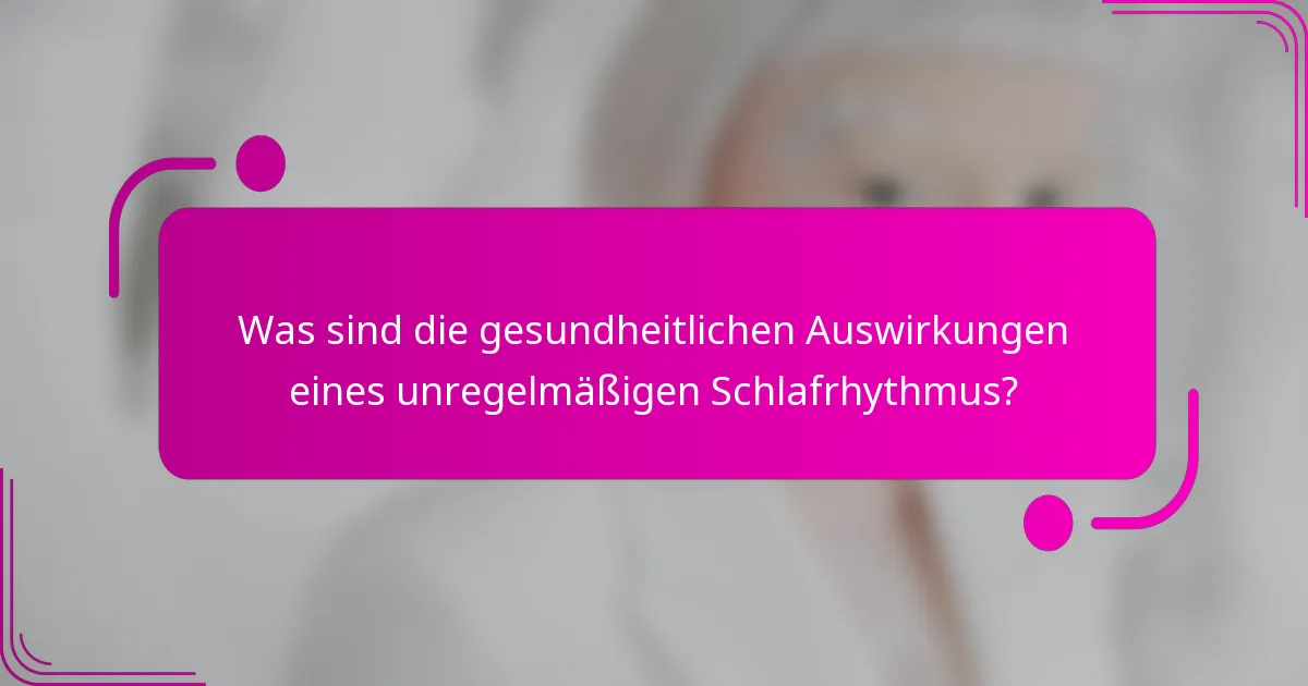 Was sind die gesundheitlichen Auswirkungen eines unregelmäßigen Schlafrhythmus?