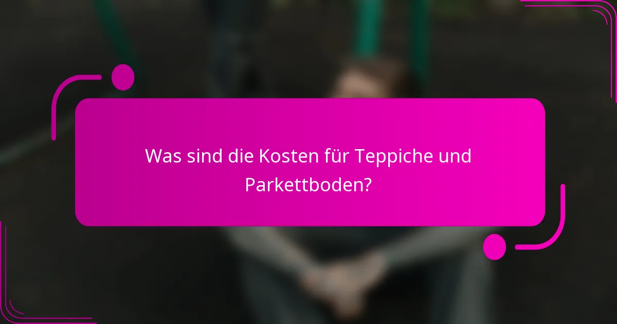 Was sind die Kosten für Teppiche und Parkettboden?