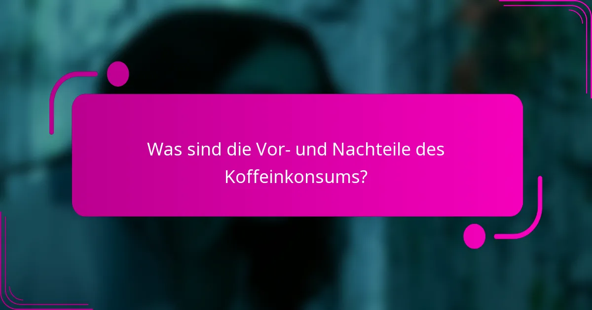 Was sind die Vor- und Nachteile des Koffeinkonsums?