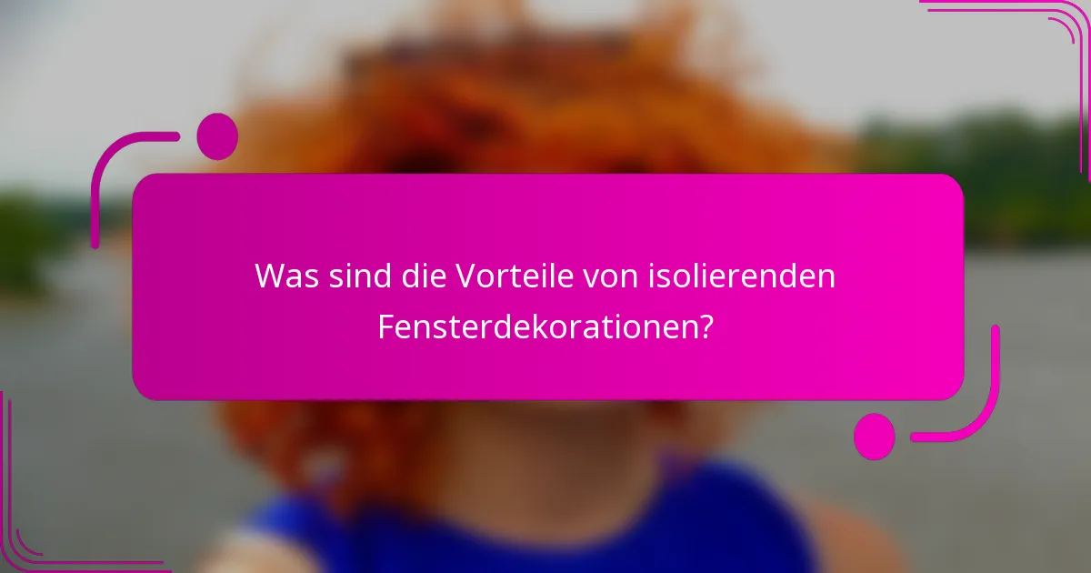 Was sind die Vorteile von isolierenden Fensterdekorationen?