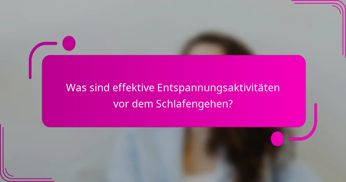 Was sind effektive Entspannungsaktivitäten vor dem Schlafengehen?