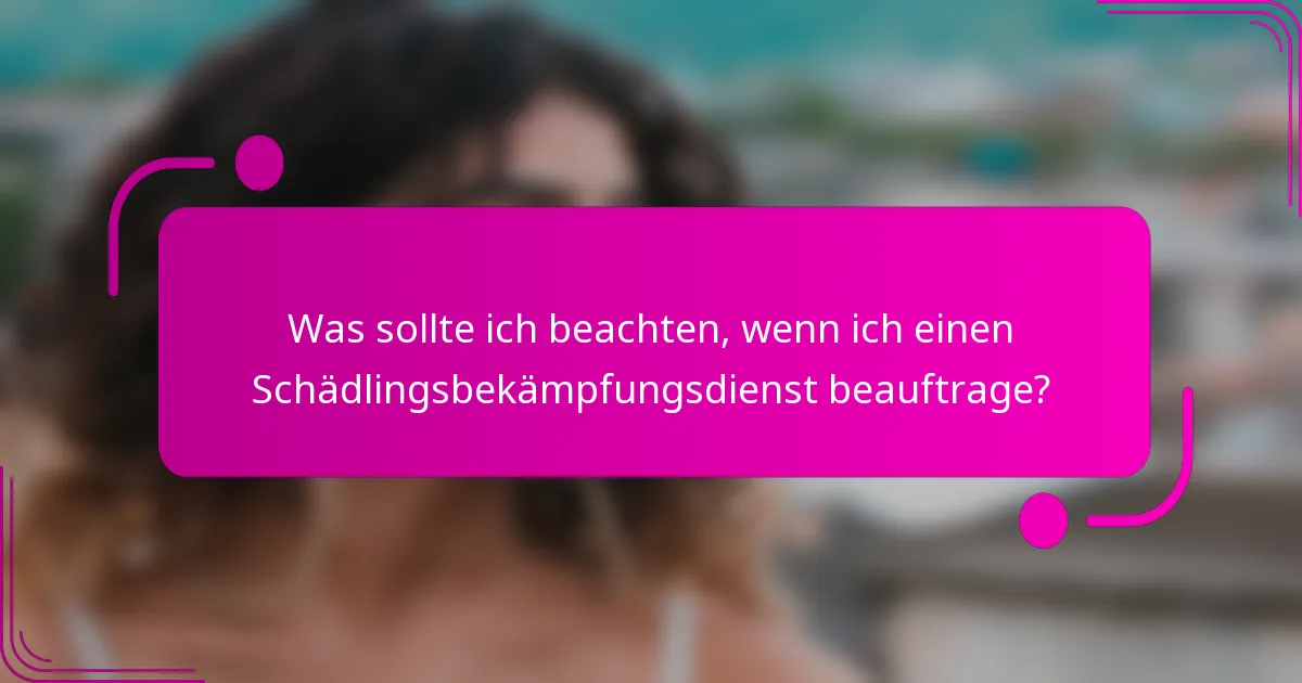 Was sollte ich beachten, wenn ich einen Schädlingsbekämpfungsdienst beauftrage?