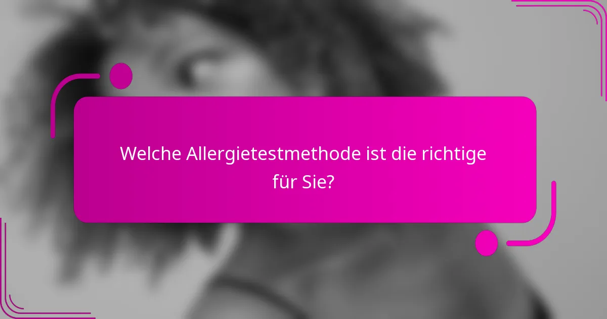 Welche Allergietestmethode ist die richtige für Sie?