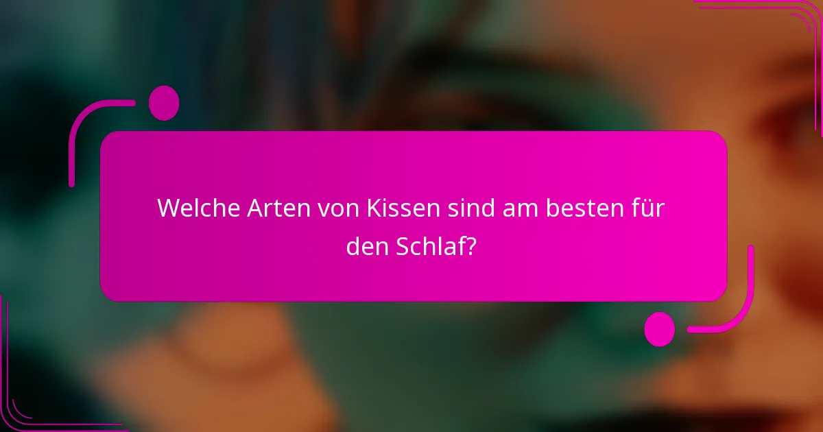 Welche Arten von Kissen sind am besten für den Schlaf?