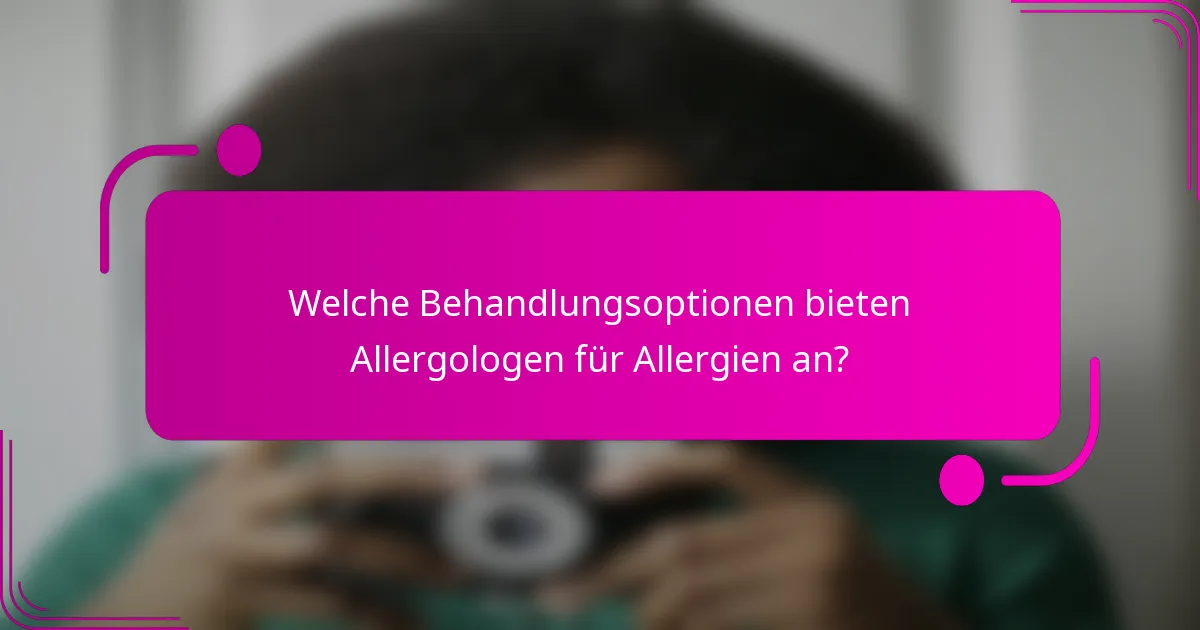 Welche Behandlungsoptionen bieten Allergologen für Allergien an?