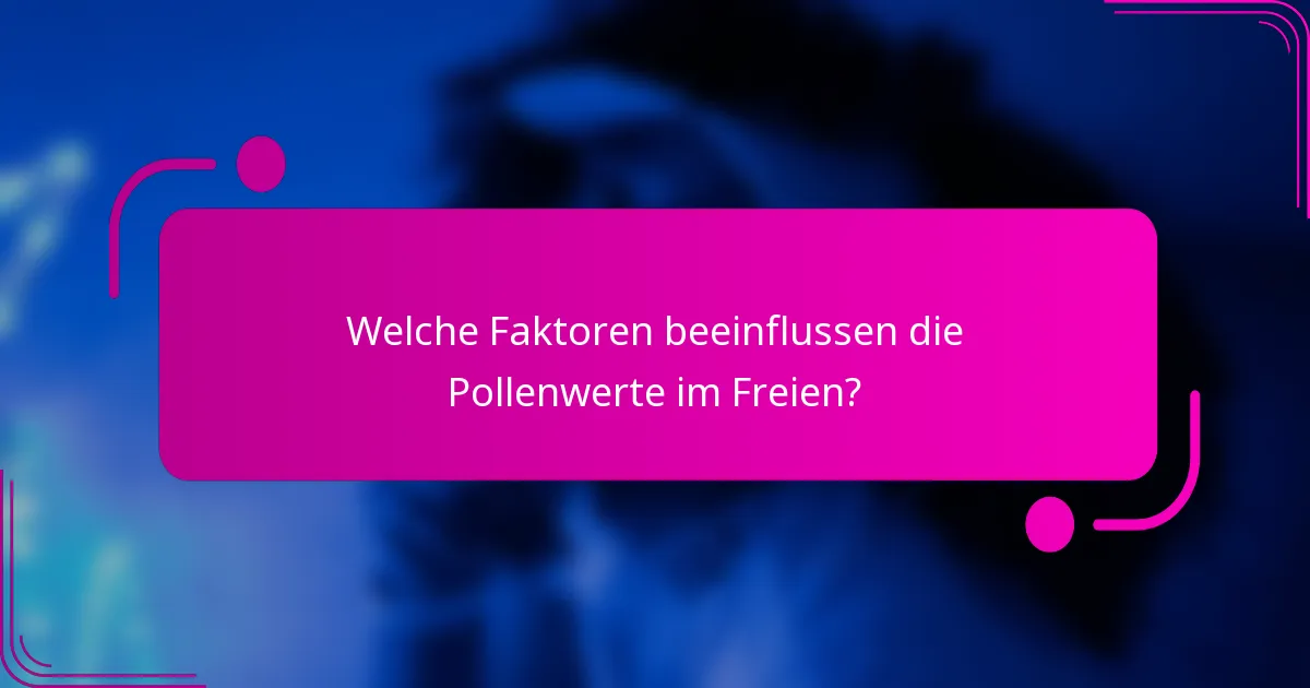 Welche Faktoren beeinflussen die Pollenwerte im Freien?