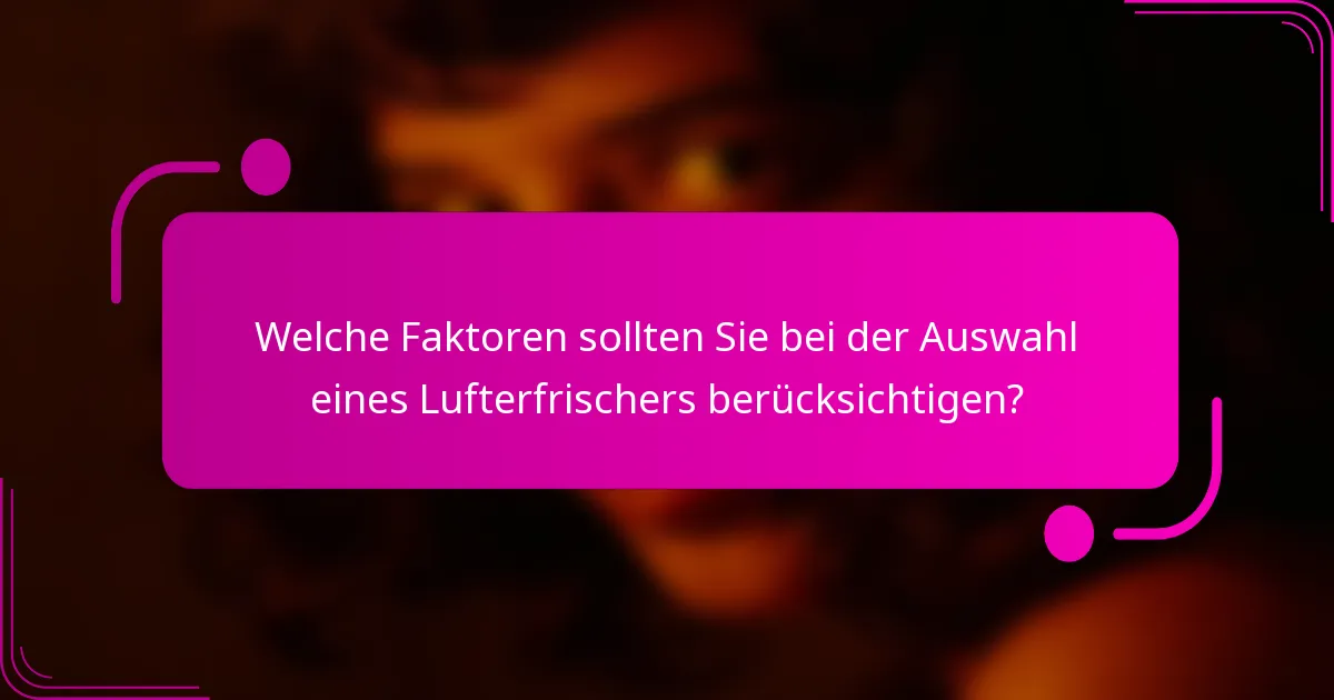Welche Faktoren sollten Sie bei der Auswahl eines Lufterfrischers berücksichtigen?