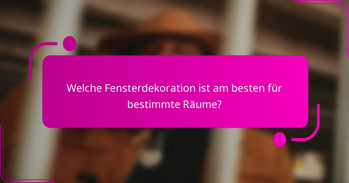 Welche Fensterdekoration ist am besten für bestimmte Räume?