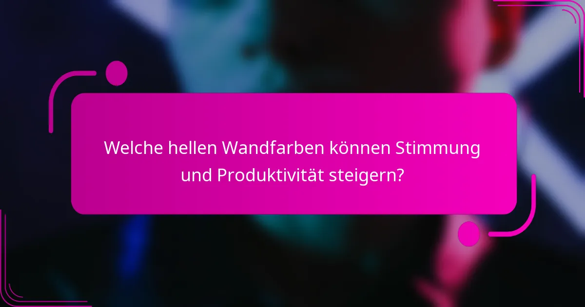 Welche hellen Wandfarben können Stimmung und Produktivität steigern?