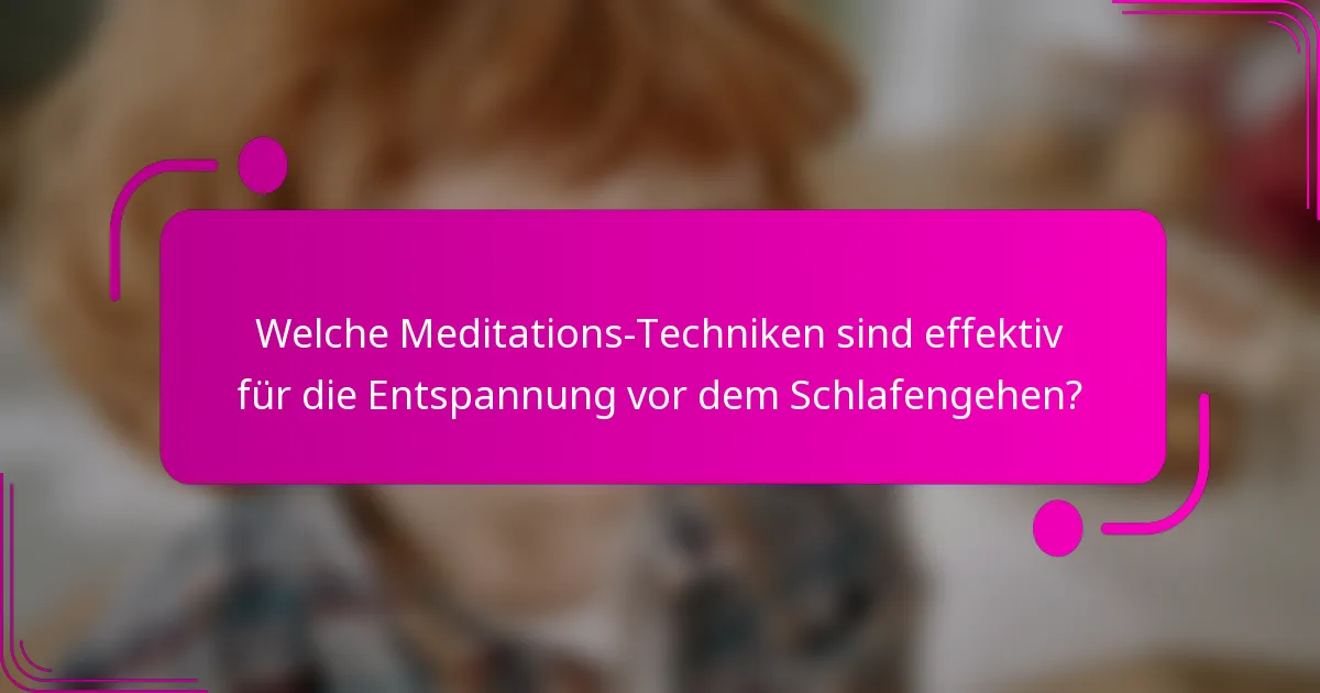 Welche Meditations-Techniken sind effektiv für die Entspannung vor dem Schlafengehen?