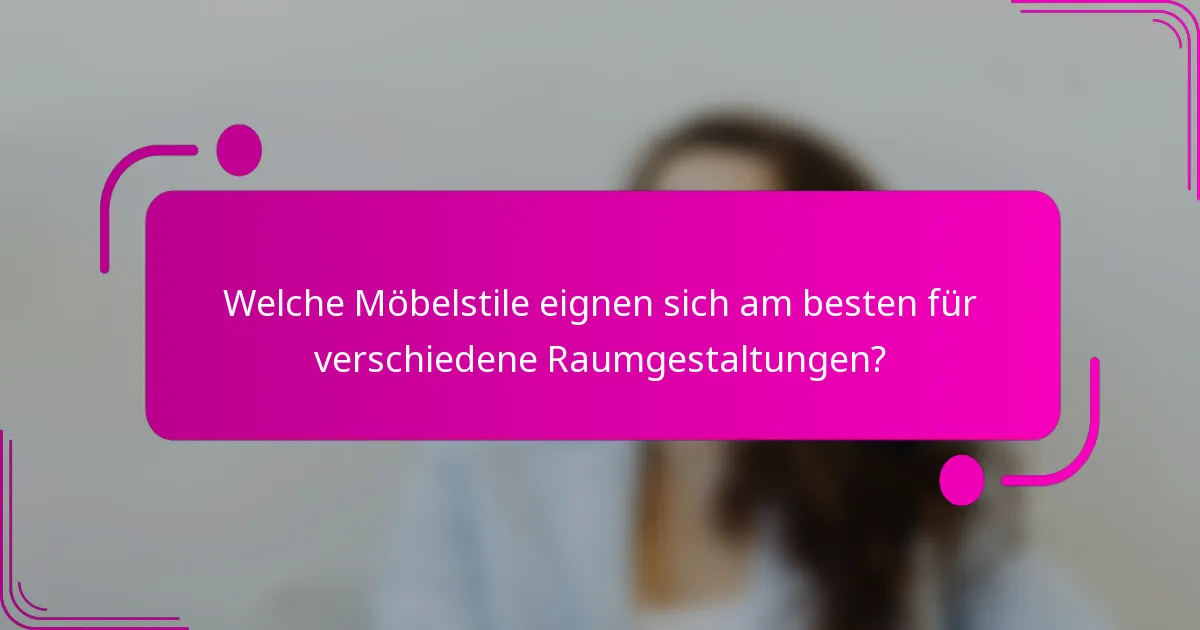 Welche Möbelstile eignen sich am besten für verschiedene Raumgestaltungen?
