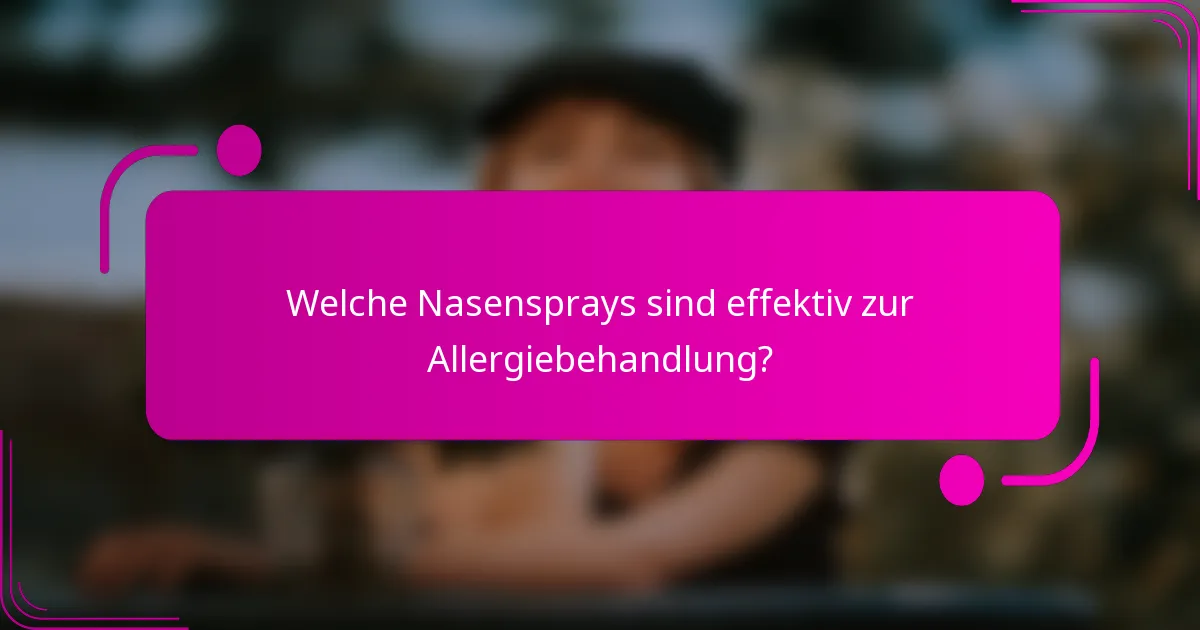 Welche Nasensprays sind effektiv zur Allergiebehandlung?