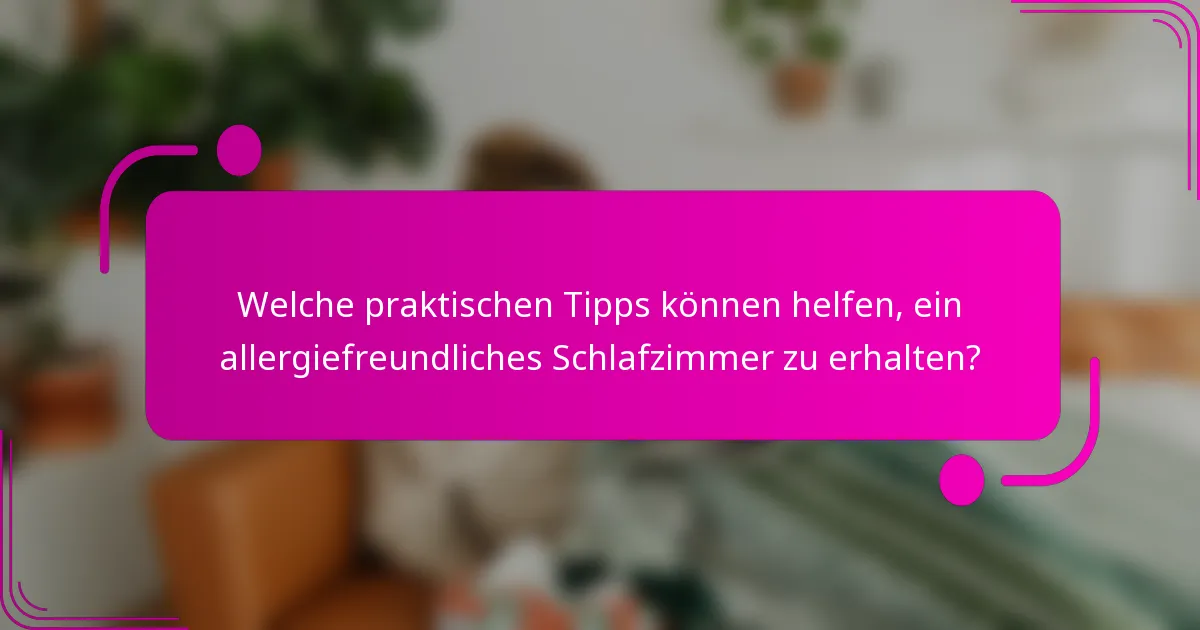 Welche praktischen Tipps können helfen, ein allergiefreundliches Schlafzimmer zu erhalten?