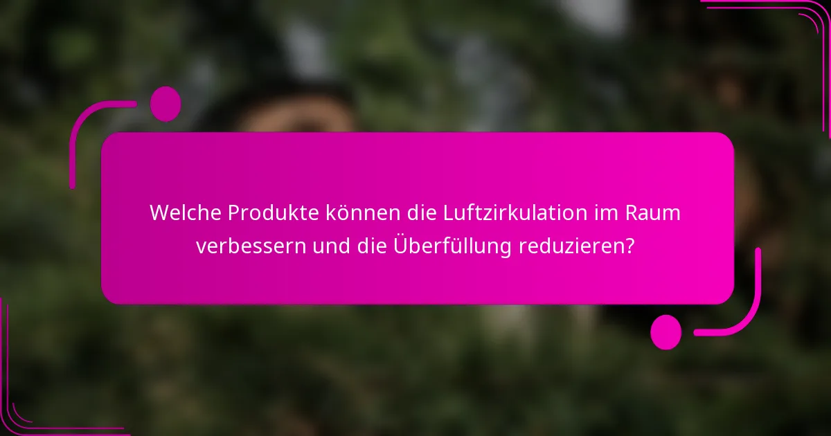 Welche Produkte können die Luftzirkulation im Raum verbessern und die Überfüllung reduzieren?