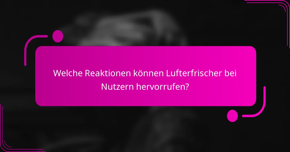 Welche Reaktionen können Lufterfrischer bei Nutzern hervorrufen?