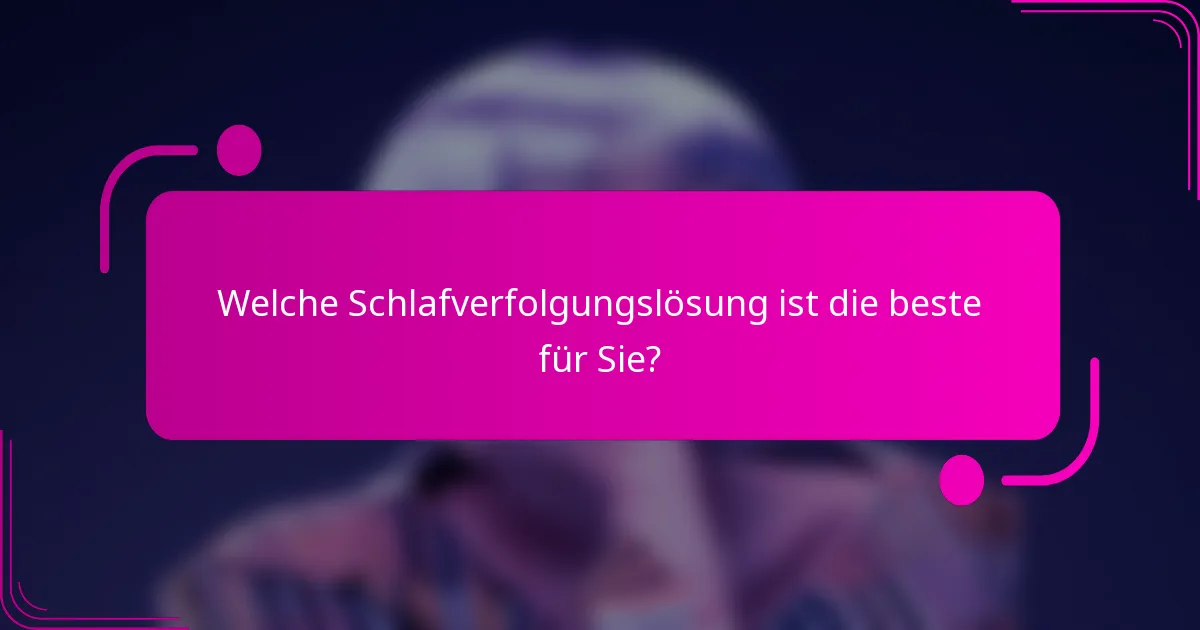 Welche Schlafverfolgungslösung ist die beste für Sie?