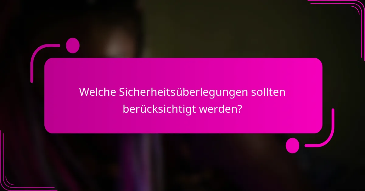 Welche Sicherheitsüberlegungen sollten berücksichtigt werden?