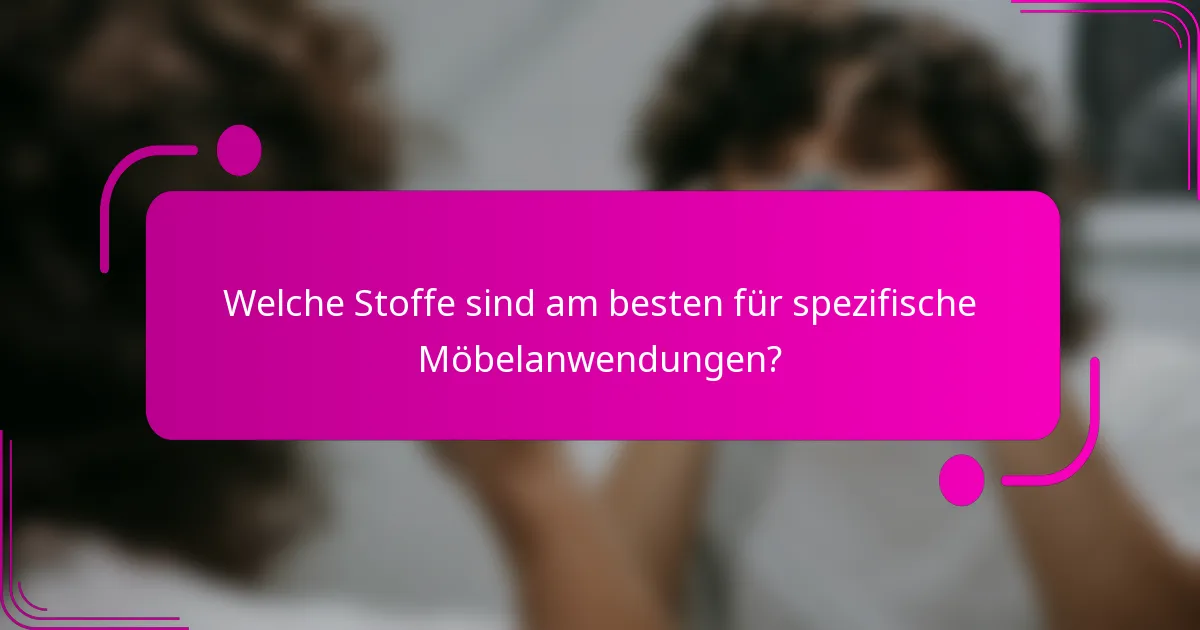 Welche Stoffe sind am besten für spezifische Möbelanwendungen?