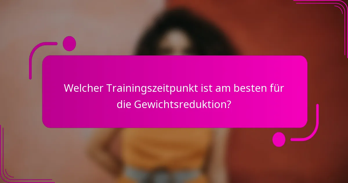 Welcher Trainingszeitpunkt ist am besten für die Gewichtsreduktion?