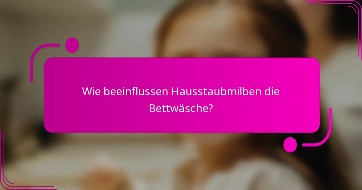 Wie beeinflussen Hausstaubmilben die Bettwäsche?