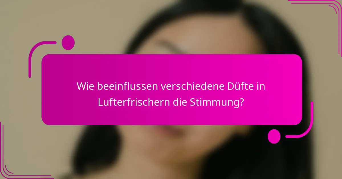 Wie beeinflussen verschiedene Düfte in Lufterfrischern die Stimmung?