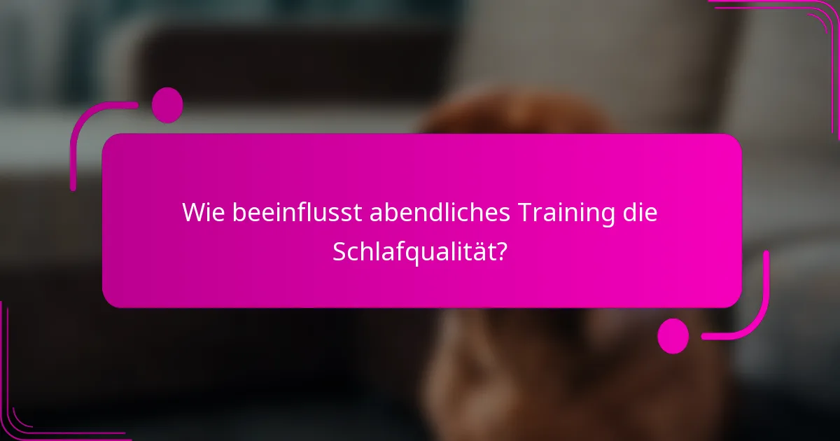 Wie beeinflusst abendliches Training die Schlafqualität?