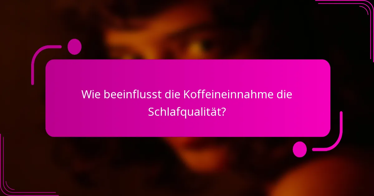 Wie beeinflusst die Koffeineinnahme die Schlafqualität?