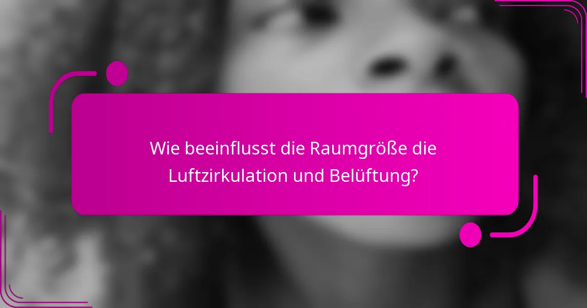 Wie beeinflusst die Raumgröße die Luftzirkulation und Belüftung?