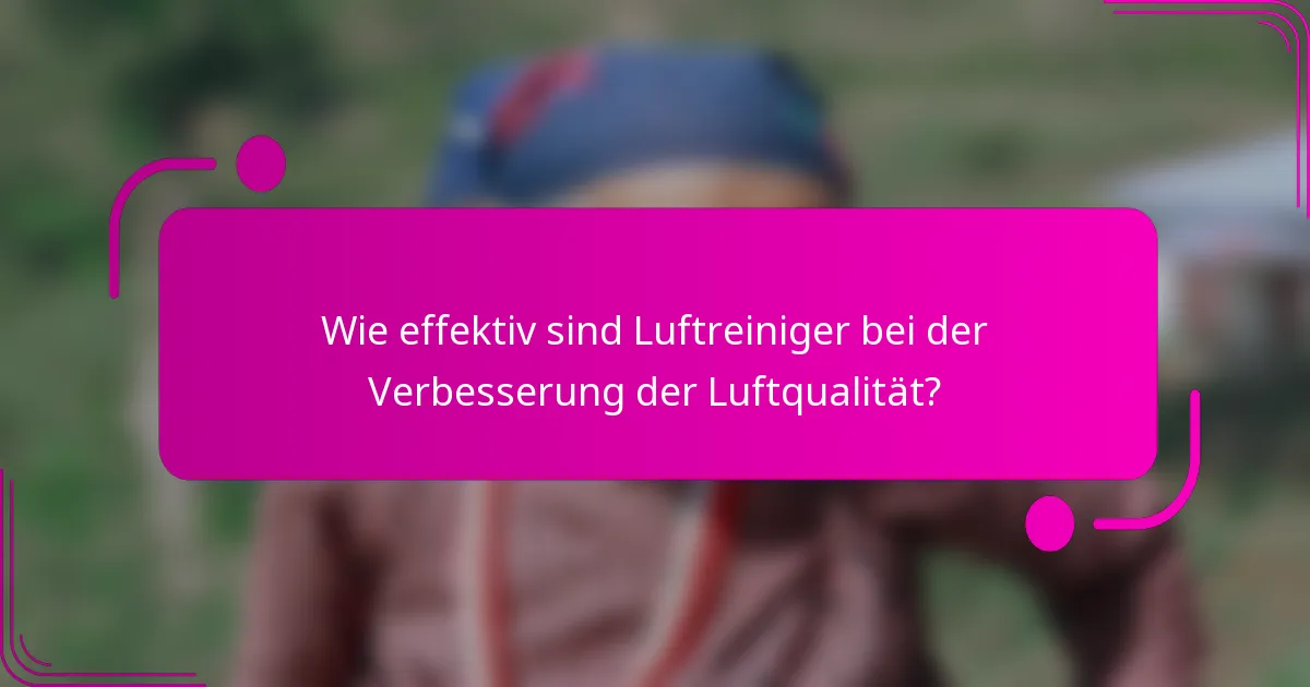Wie effektiv sind Luftreiniger bei der Verbesserung der Luftqualität?