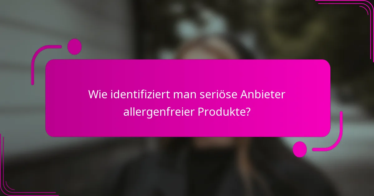 Wie identifiziert man seriöse Anbieter allergenfreier Produkte?