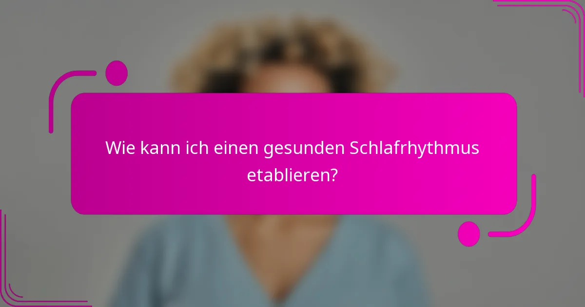 Wie kann ich einen gesunden Schlafrhythmus etablieren?