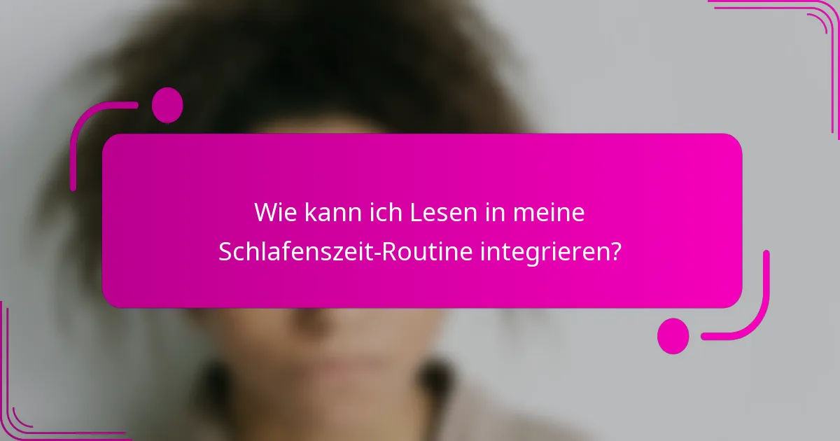 Wie kann ich Lesen in meine Schlafenszeit-Routine integrieren?