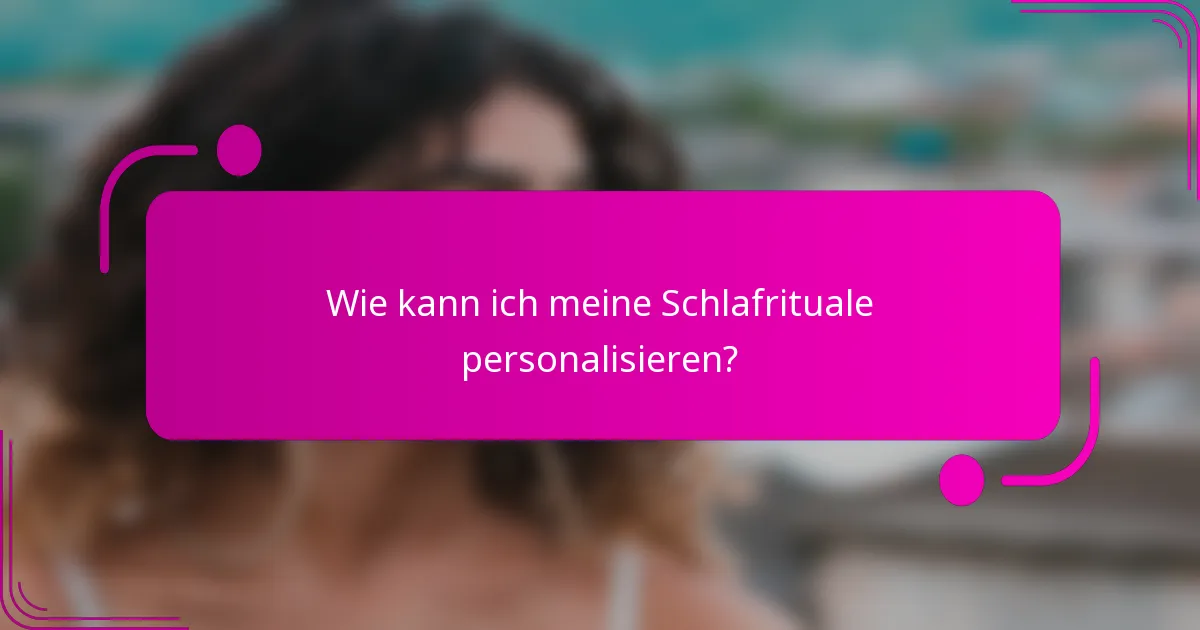 Wie kann ich meine Schlafrituale personalisieren?