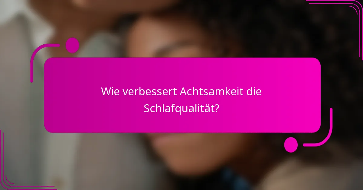 Wie verbessert Achtsamkeit die Schlafqualität?