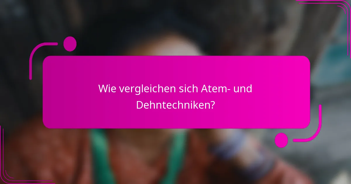 Wie vergleichen sich Atem- und Dehntechniken?