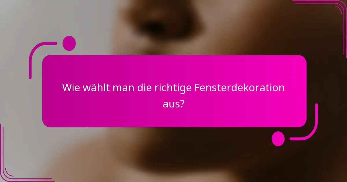 Wie wählt man die richtige Fensterdekoration aus?